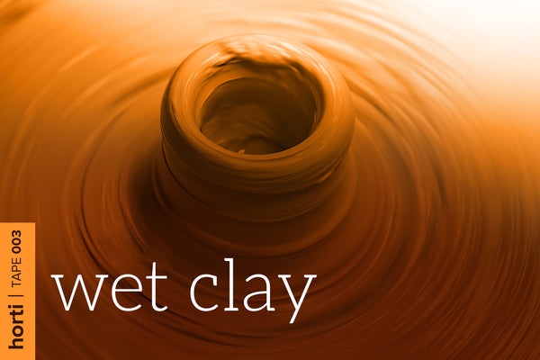 Tape 003: Wet Clay